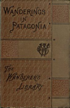 Wanderings in Patagonia; Or, Life Among the Ostrich-Hunters, Julius Beerbohm