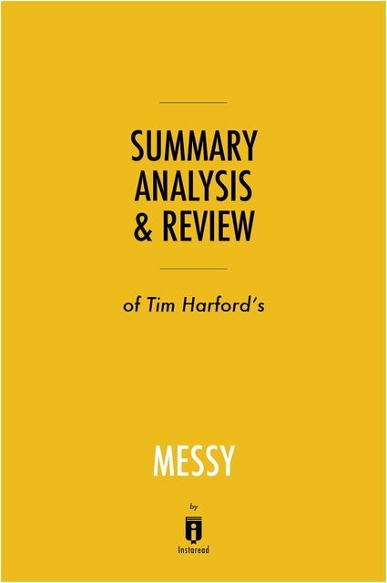 Summary, Analysis & Review of Tim Harford’s Messy by Instaread, Instaread