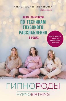 Гипнороды. Книга-практикум по техникам глубокого расслабления в родах, Анастасия Иванова