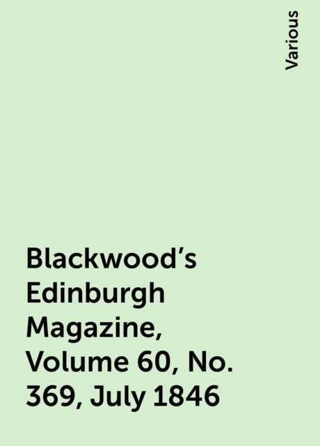 Blackwood's Edinburgh Magazine, Volume 60, No. 369, July 1846, Various