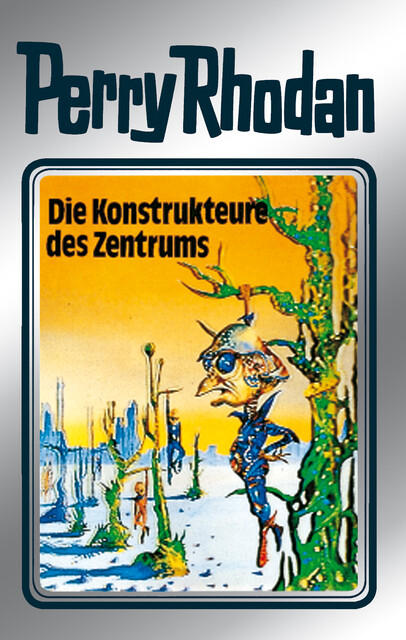 Perry Rhodan 41: Die Konstrukteure des Zentrums (Silberband), William Voltz, Clark Darlton, H.G. Ewers, Hans Kneifel, K.H. Scheer