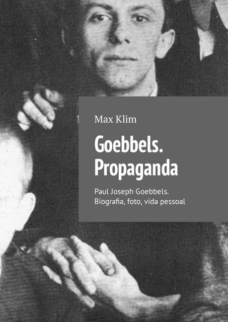Goebbels. Propaganda. Paul Joseph Goebbels. Biografia, foto, vida pessoal, Max Klim