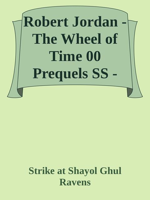 Robert Jordan – The Wheel of Time 00 Prequels SS – Strike at Shayol Ghul and Ravens, Strike at Shayol Ghul