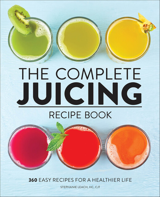 The Complete Juicing Recipe Book, Stephanie Leach