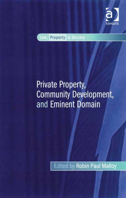 Private Property, Community Development, and Eminent Domain, Robin Paul Malloy