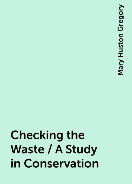 Checking the Waste / A Study in Conservation, Mary Huston Gregory