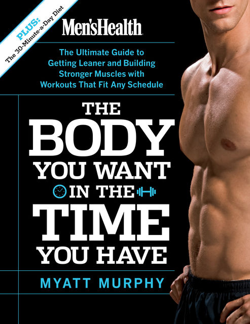 Men's Health The Body You Want in the Time You Have, Myatt Murphy