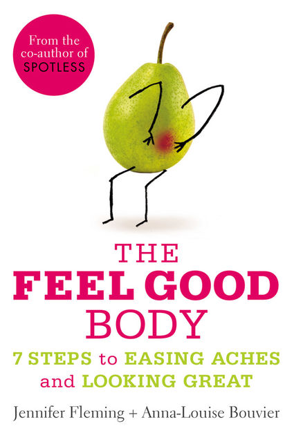 The Feel Good Body: 7 Steps to Easing Aches and Looking Great, Anna-Louise Bouvier, Jennifer Fleming