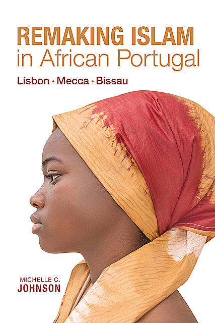 Remaking Islam in African Portugal, Michelle Johnson