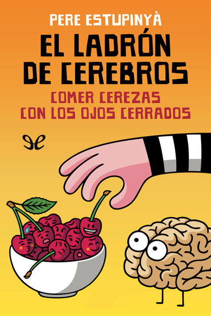 El ladrón de cerebros: comer cerezas con los ojos cerrados, Pere Estupinyà