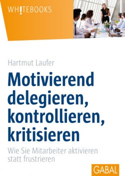 Motivierend delegieren, kontrollieren, kritisieren, Hartmut Laufer