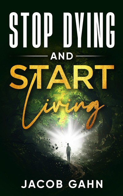 Stop Dying and Start Living, Jacob Gahn