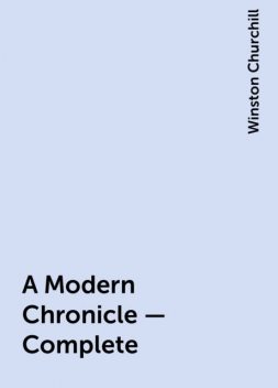 A Modern Chronicle — Complete, Winston Churchill