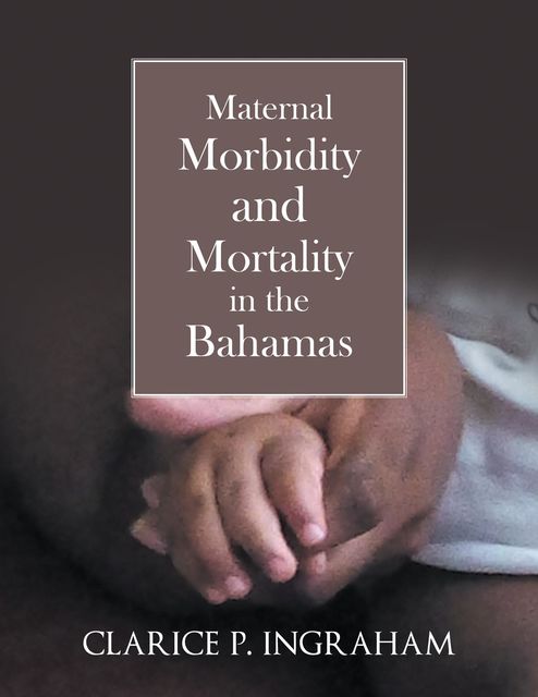Maternal Morbidity and Mortality in the Bahamas, Clarice P. Ingraham