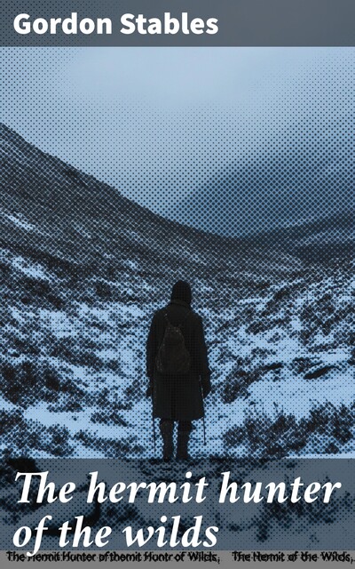 The hermit hunter of the wilds, Gordon Stables