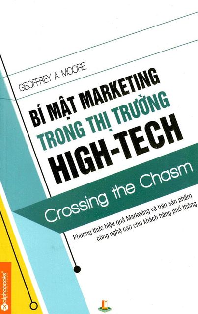 Bí mật Marketing trong thị trường High-Tech, Dịch Giả: Nguyễn Thu Trang, Nhà Xuất Bản Đại Học Bách Khoa, Tác Giả: Geoffrey A.Moore