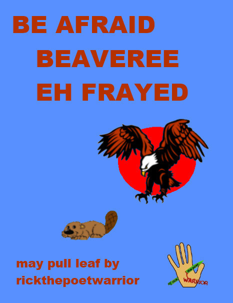 Be Afraid. Beaveree Eh Frayed, RickthePoetWarrior