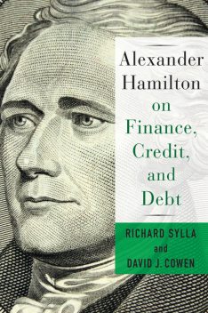Alexander Hamilton on Finance, Credit, and Debt, Richard Sylla, David Cowen