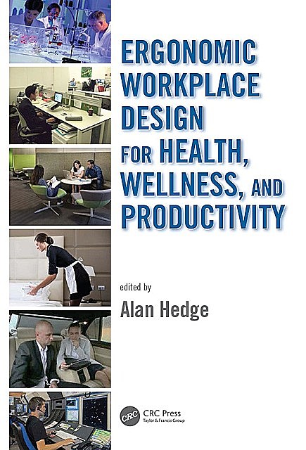 ERGONOMIC WORKPLACE DESIGN FOR HEALTH, WELLNESS, AND PRODUCTIVITY, Alan Hedge