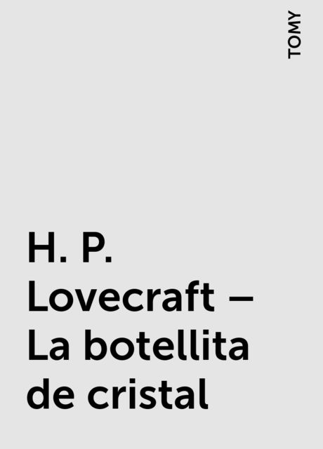 H. P. Lovecraft – La botellita de cristal, TOMY