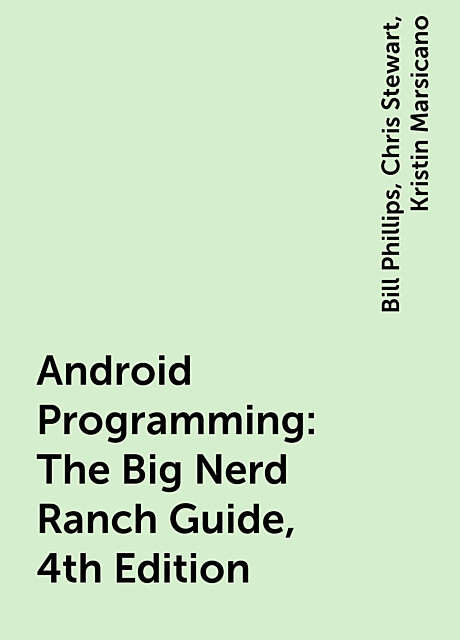 Android Programming: The Big Nerd Ranch Guide, 4th Edition, Bill Phillips, Chris Stewart, Kristin Marsicano