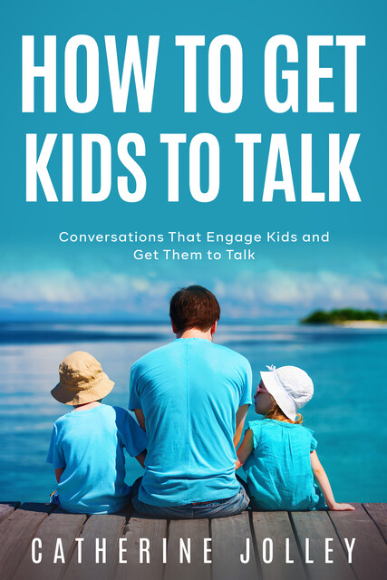 How To Get Kids to Talk, Catherine Jolley