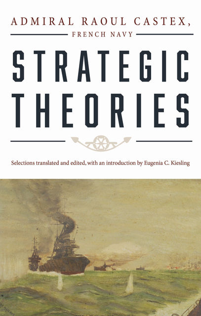 Strategic Theories, Admiral Raoul Castex French Navy