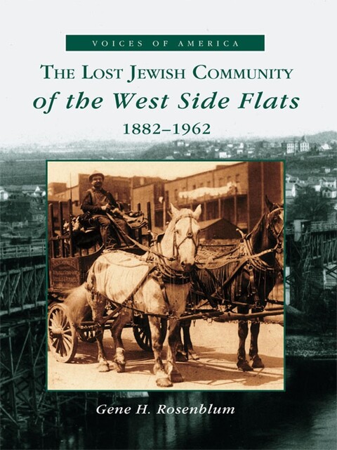 Lost Jewish Community of the West Side Flats: 1882–1962, Gene H. Rosenblum