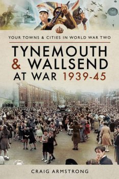 Tynemouth and Wallsend at War 1939–45, Craig Armstrong