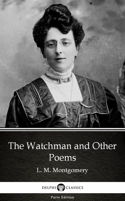 The Watchman and Other Poems by L. M. Montgomery (Illustrated), 