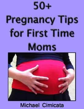 50+ Pregnancy Tips for First Time Moms, Michael Cimicata