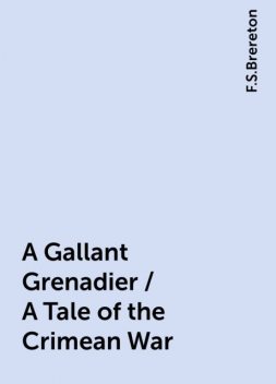 A Gallant Grenadier / A Tale of the Crimean War, F.S.Brereton