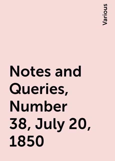 Notes and Queries, Number 38, July 20, 1850, Various