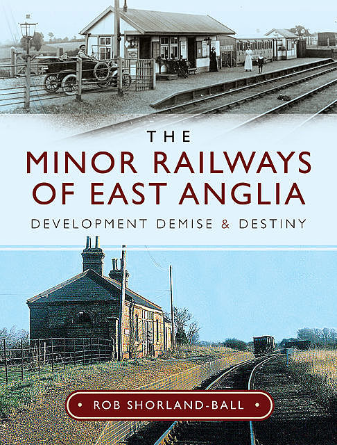The Minor Railways of East Anglia, Rob Shorland-Ball