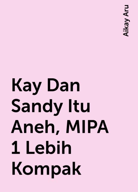 Kay Dan Sandy Itu Aneh, MIPA 1 Lebih Kompak, Aikay Aru