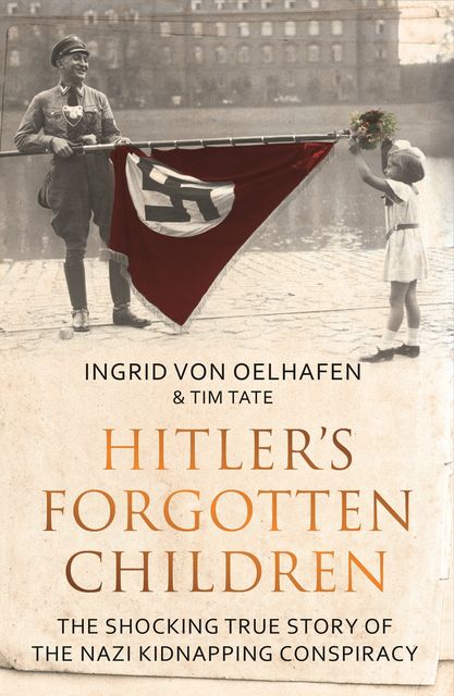 Hitler's Forgotten Children, Tim Tate, Ingrid Von Oelhafen