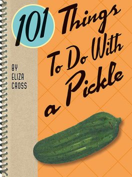 101 Things To Do With a Pickle, Eliza Cross