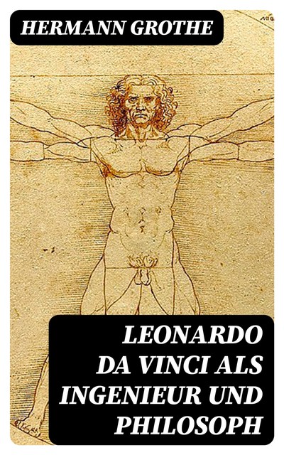Leonardo da Vinci als Ingenieur und Philosoph, Hermann Grothe