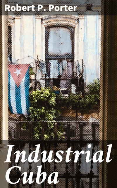 Industrial Cuba, Robert P. Porter