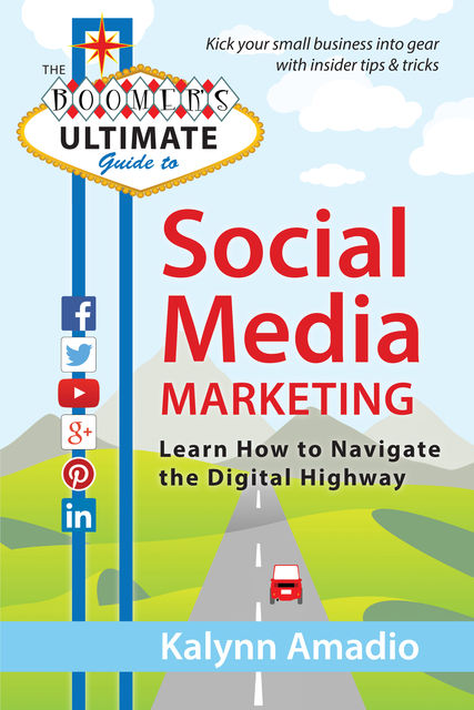 The Boomer's Ultimate Guide to Social Media Marketing, Kalynn Amadio