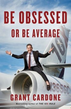Be Obsessed or Be Average, Grant Cardone