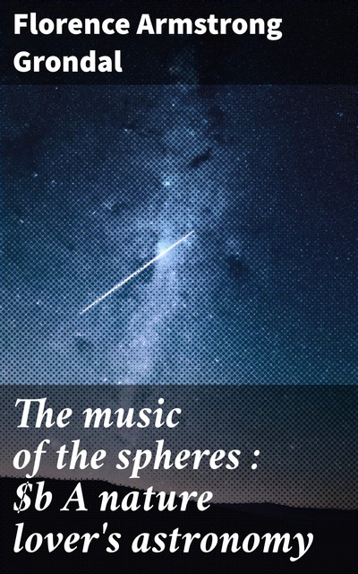 The music of the spheres : A nature lover's astronomy, Florence Armstrong Grondal