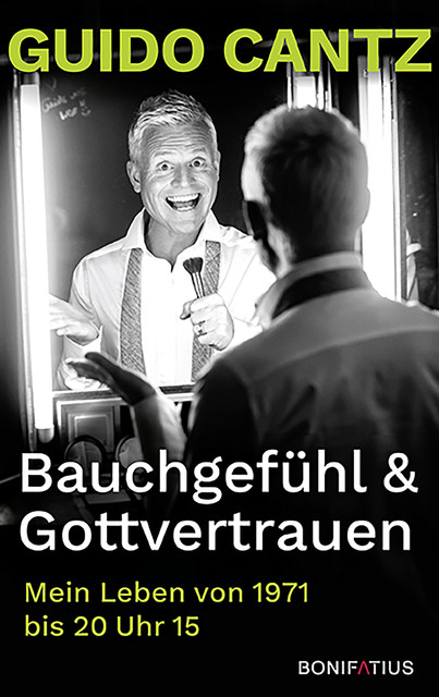 Bauchgefühl & Gottvertrauen, Guido Cantz