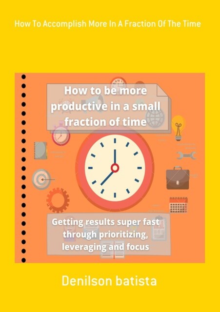How To Accomplish More In A Fraction Of The Time, Denilson Batista