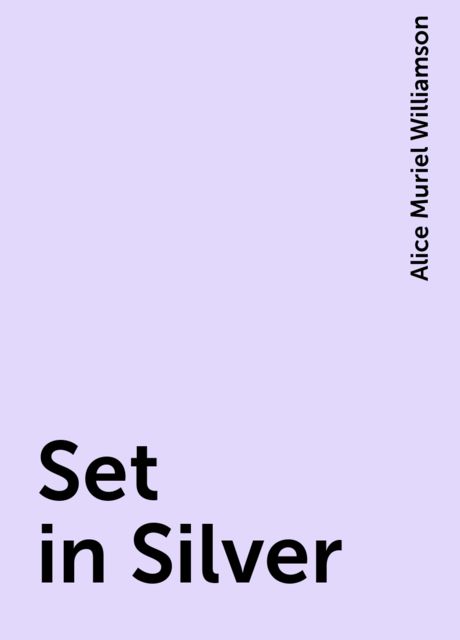 Set in Silver, Alice Muriel Williamson