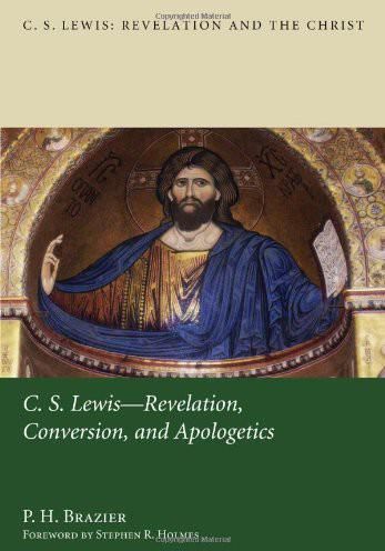 C.S. Lewis: Revelation, Conversion, and Apologetics, P.H. Brazier