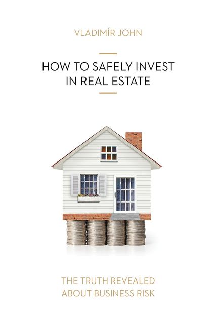 HOW TO SAFELY INVEST IN REAL ESTATE, Vladimir John