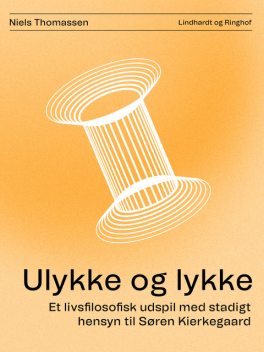 Ulykke og lykke. Et livsfilosofisk udspil med stadigt hensyn til Søren Kierkegaard, Niels Thomassen