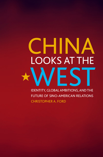 China Looks at the West, Christopher A.Ford
