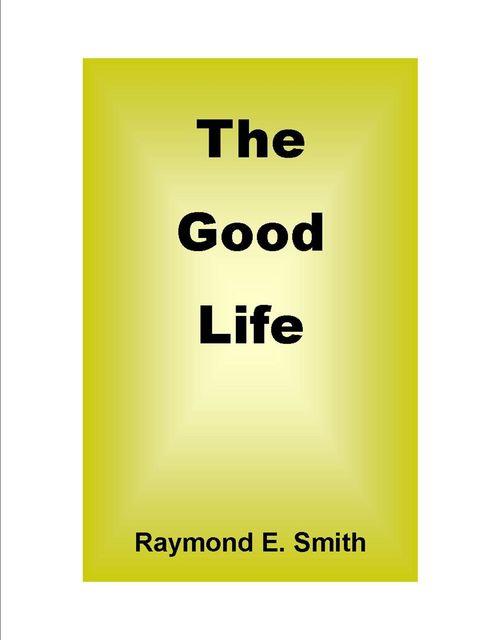 The Good Life, Raymond E.Smith